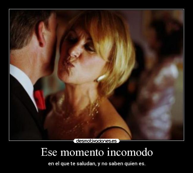 Ese momento incomodo - en el que te saludan, y no saben quien es.