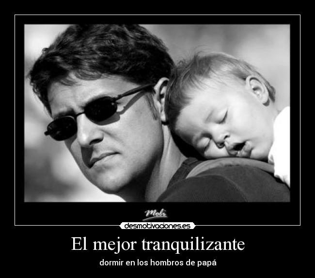 El mejor tranquilizante - dormir en los hombros de papá