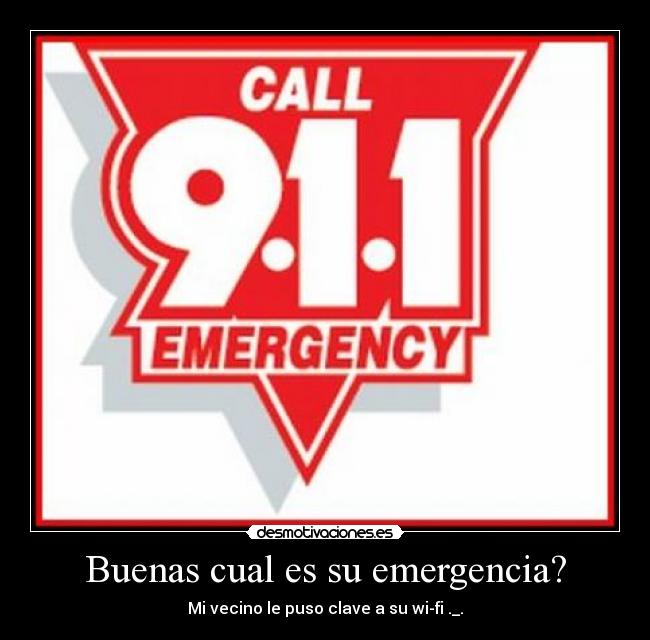 Buenas cual es su emergencia? - Mi vecino le puso clave a su wi-fi ._.