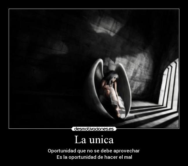 La unica - Oportunidad que no se debe aprovechar 
Es la oportunidad de hacer el mal