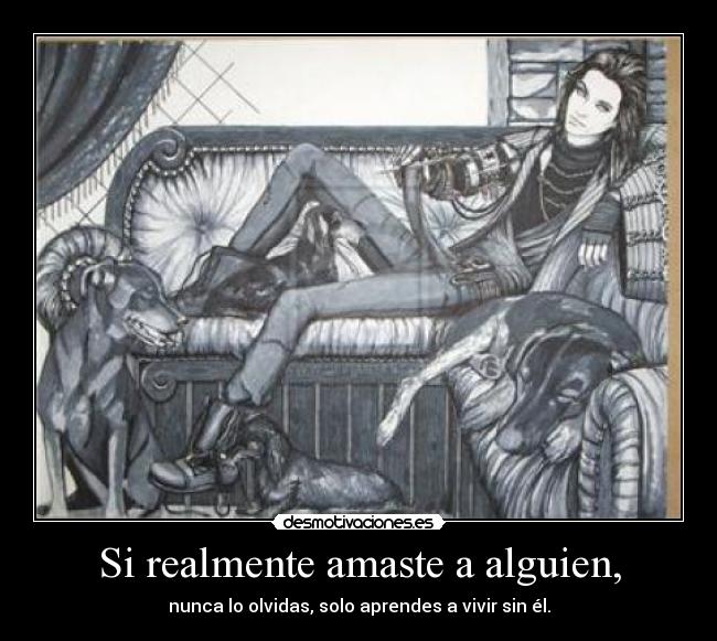 Si realmente amaste a alguien, - nunca lo olvidas, solo aprendes a vivir sin él.