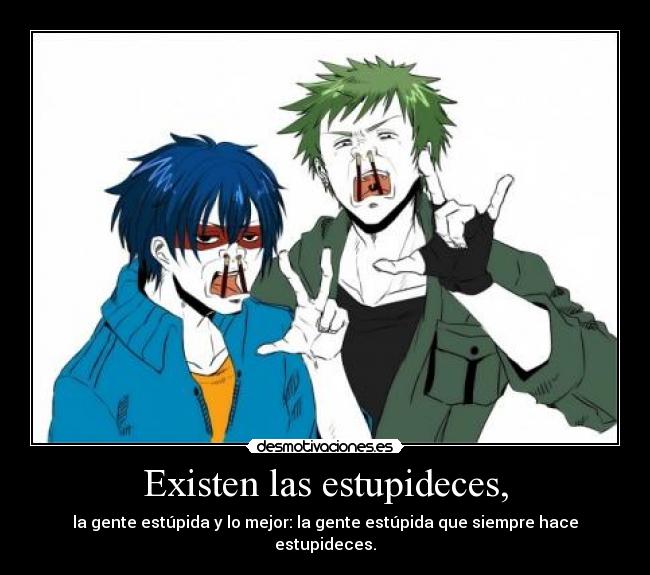 Existen las estupideces, - la gente estúpida y lo mejor: la gente estúpida que siempre hace estupideces.