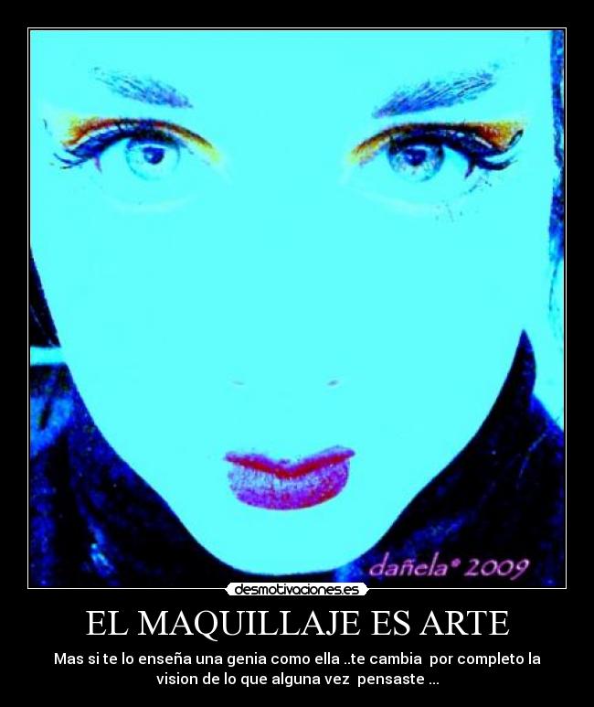 EL MAQUILLAJE ES ARTE - Mas si te lo enseña una genia como ella ..te cambia por completo la
vision de lo que alguna vez pensaste ...