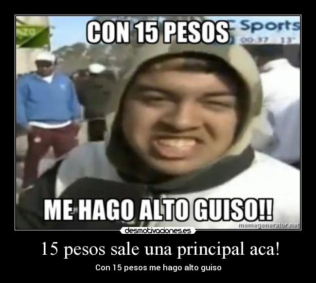 15 pesos sale una principal aca! - 