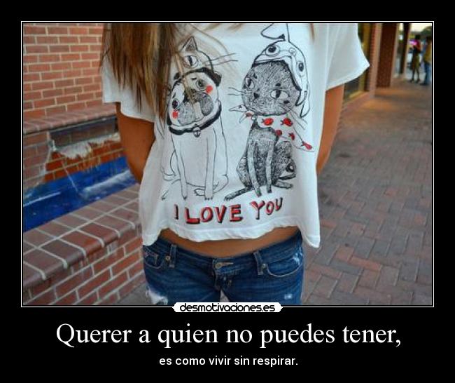 Querer a quien no puedes tener, - 
