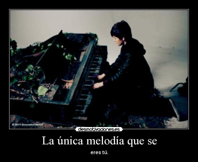 La única melodía que se - eres tú.