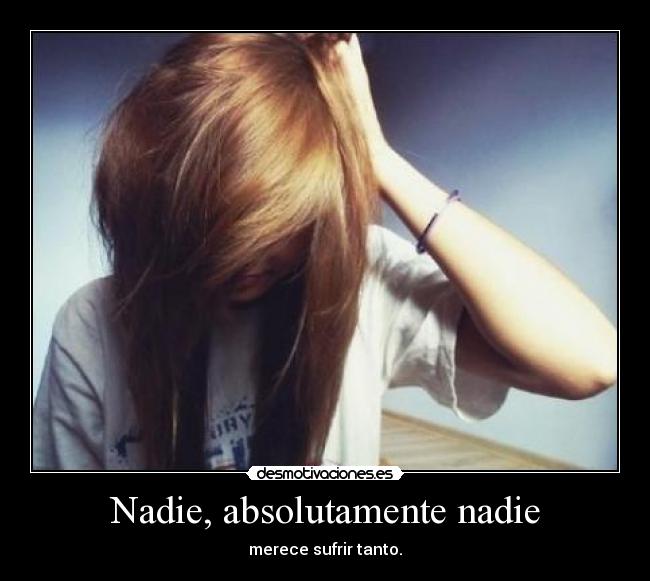 Nadie, absolutamente nadie - merece sufrir tanto.