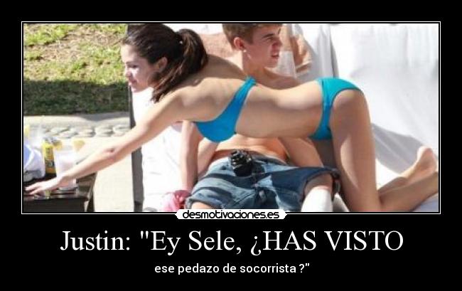 Justin: Ey Sele, ¿HAS VISTO - ese pedazo de socorrista ?