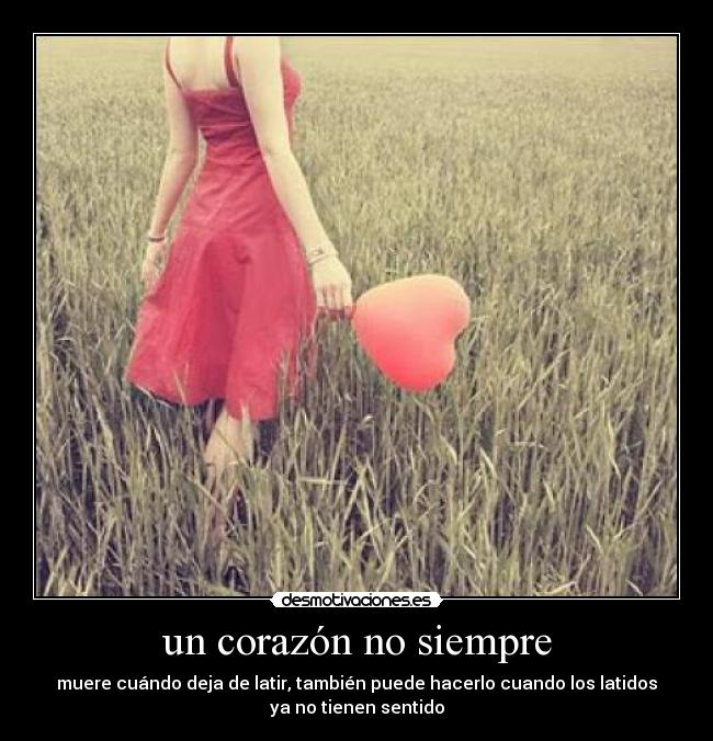 un corazón no siempre - muere cuándo deja de latir, también puede hacerlo cuando los latidos
ya no tienen sentido