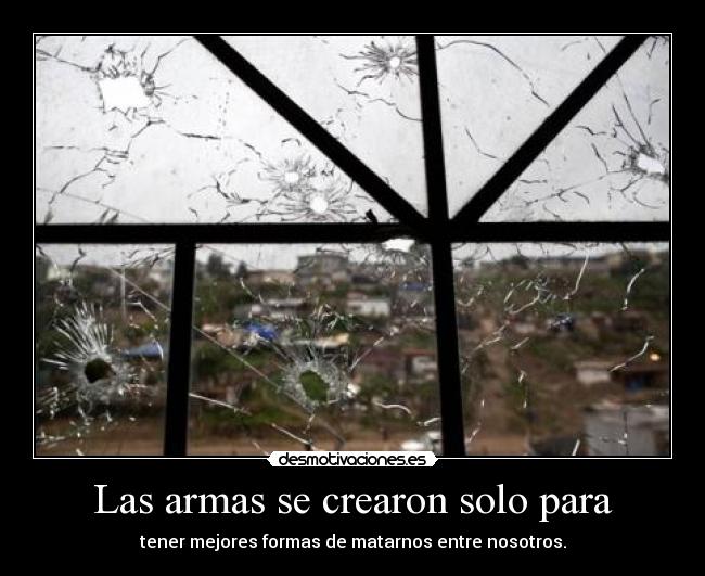 Las armas se crearon solo para - 