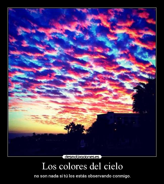 Los colores del cielo - no son nada si tú los estás observando conmigo.