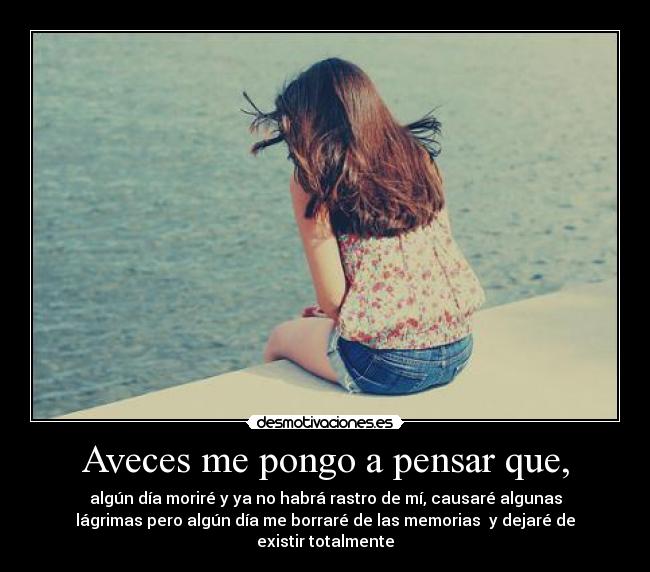 Aveces me pongo a pensar que, - 