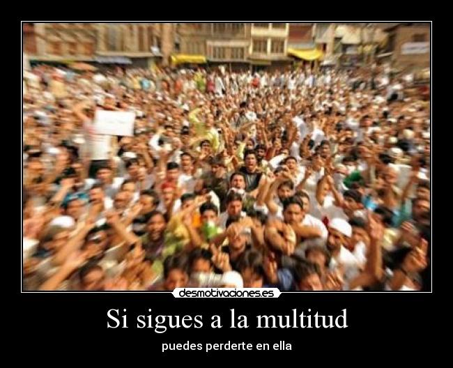 Si sigues a la multitud -