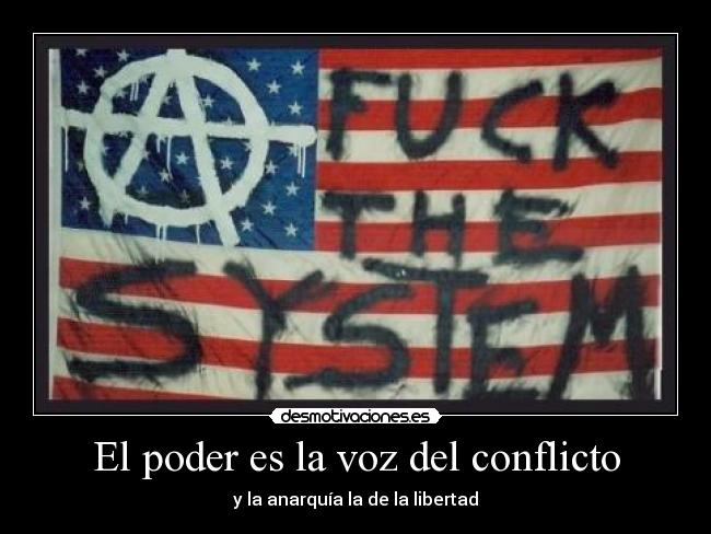 El poder es la voz del conflicto - y la anarquía la de la libertad