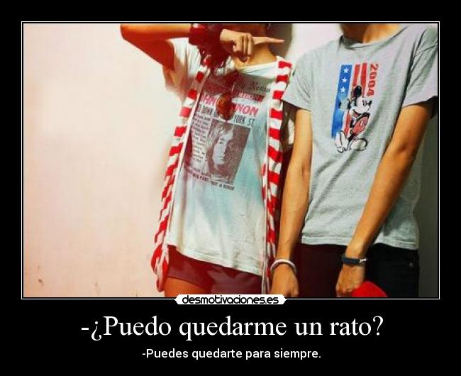 -¿Puedo quedarme un rato? - -Puedes quedarte para siempre.