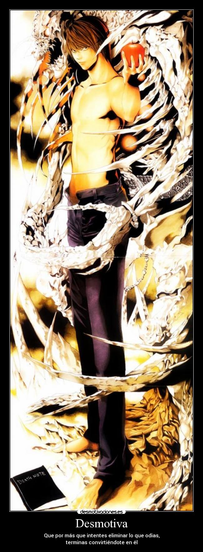 Desmotiva - Que por más que intentes eliminar lo que odias,
terminas convirtiéndote en él