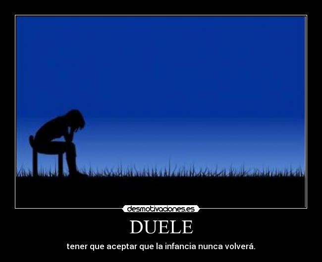 DUELE - tener que aceptar que la infancia nunca volverá.