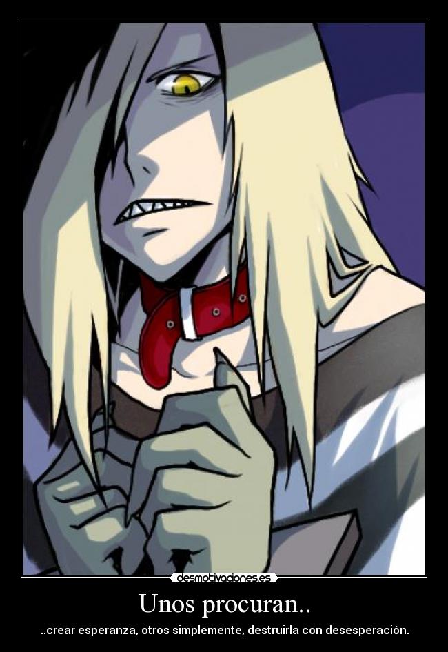 Unos procuran.. - ..crear esperanza, otros simplemente, destruirla con desesperación.