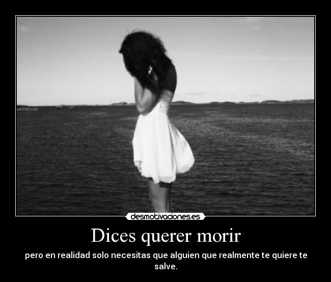Dices querer morir - pero en realidad solo necesitas que alguien que realmente te quiere te salve.