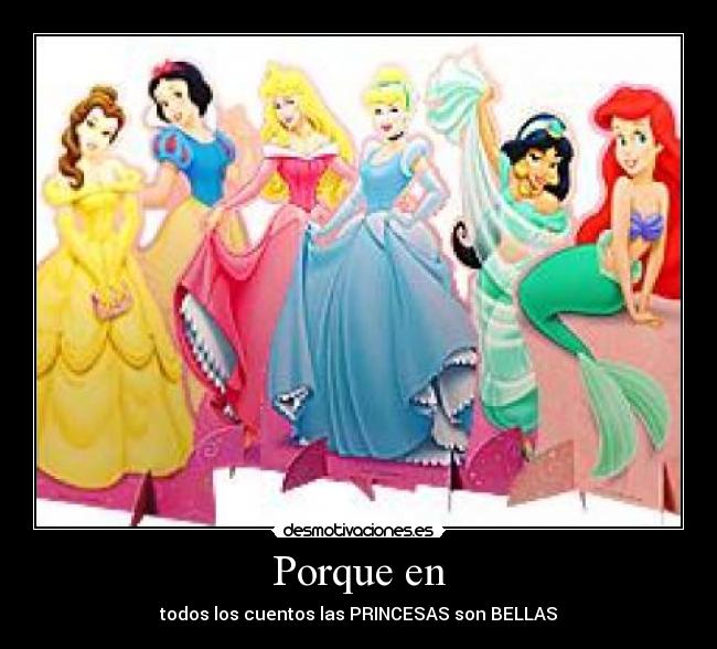 Porque en - todos los cuentos las PRINCESAS son BELLAS♥