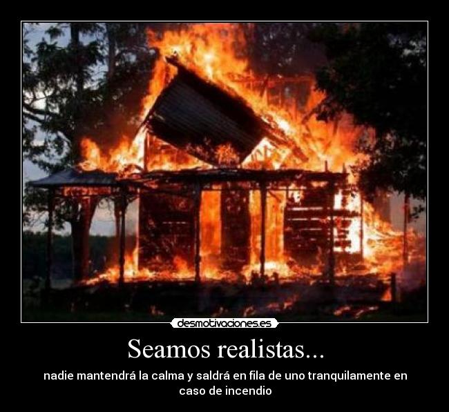 Seamos realistas... - nadie mantendrá la calma y saldrá en fila de uno tranquilamente en caso de incendio