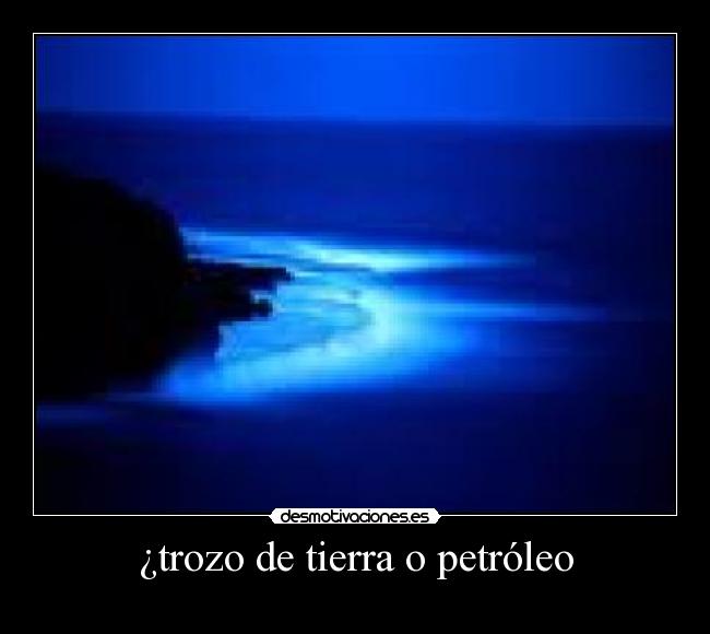 ¿trozo de tierra o petróleo - 