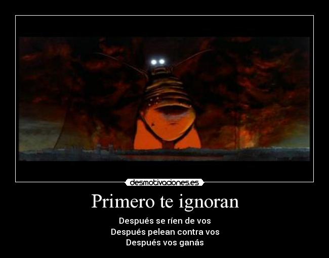 Primero te ignoran - Después se ríen de vos
Después pelean contra vos
Después vos ganás