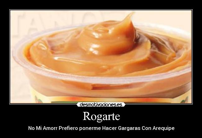 Rogarte - No Mi Amorr Prefiero ponerme Hacer Gargaras Con Arequipe
