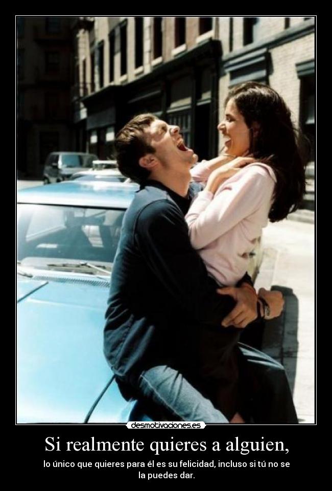 Si realmente quieres a alguien, -