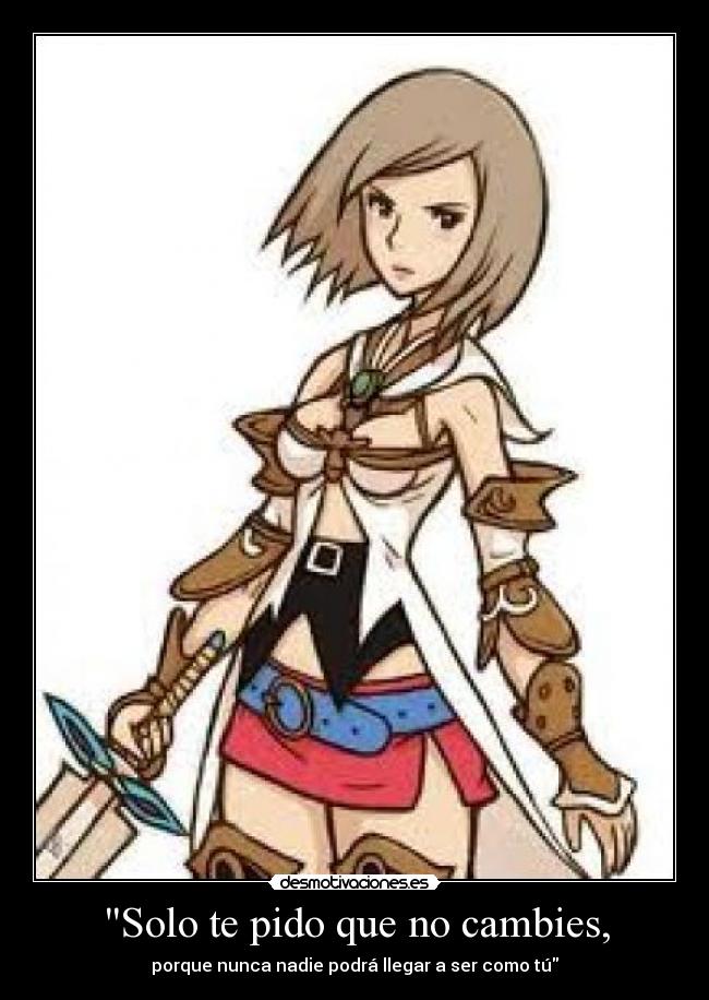 Solo te pido que no cambies, - porque nunca nadie podrá llegar a ser como tú