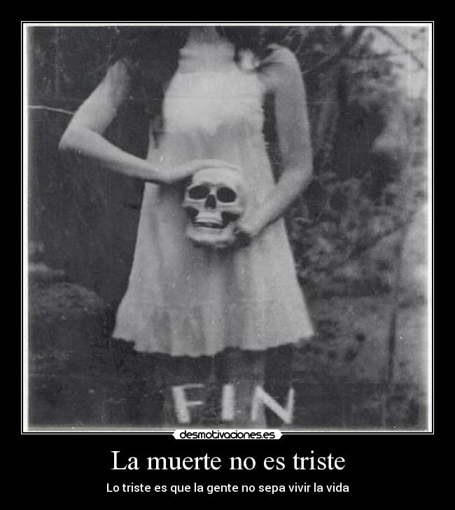 La muerte no es triste - Lo triste es que la gente no sepa vivir la vida