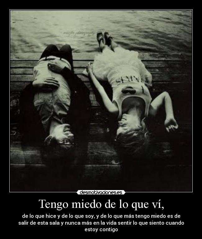 Tengo miedo de lo que ví, -