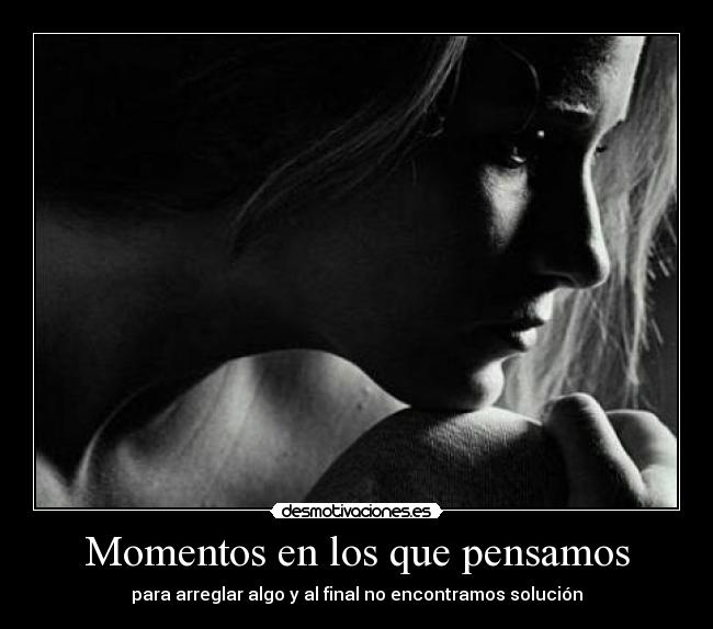 Momentos en los que pensamos - para arreglar algo y al final no encontramos solución