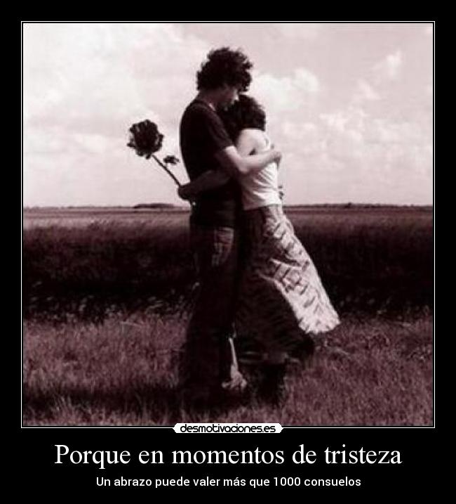Porque en momentos de tristeza - Un abrazo puede valer más que 1000 consuelos