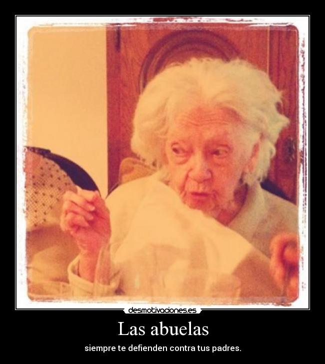Las abuelas - siempre te defienden contra tus padres.