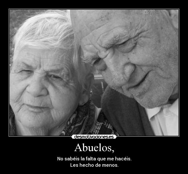 Abuelos, - No sabéis la falta que me hacéis.
Les hecho de menos.