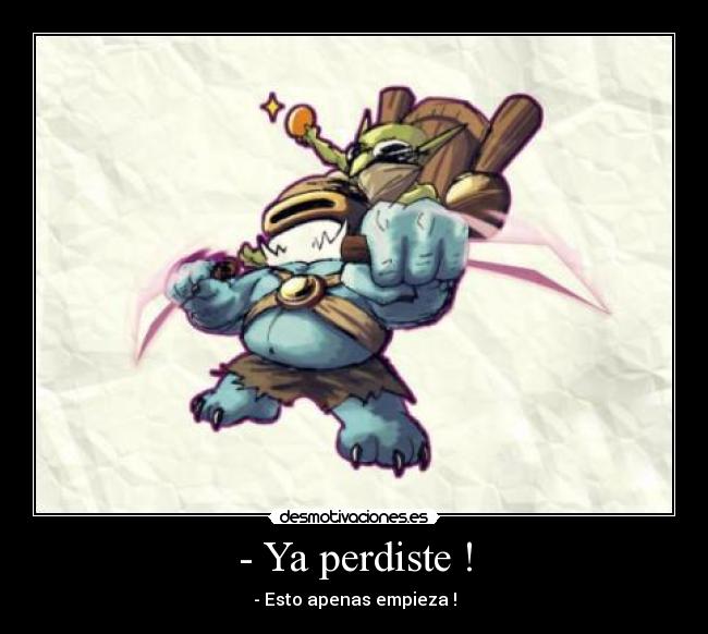 - Ya perdiste ! - - Esto apenas empieza !