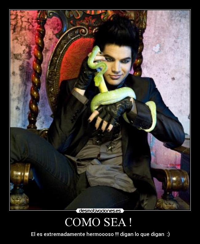 COMO SEA ! - El es extremadamente hermoooso !!! digan lo que digan :)