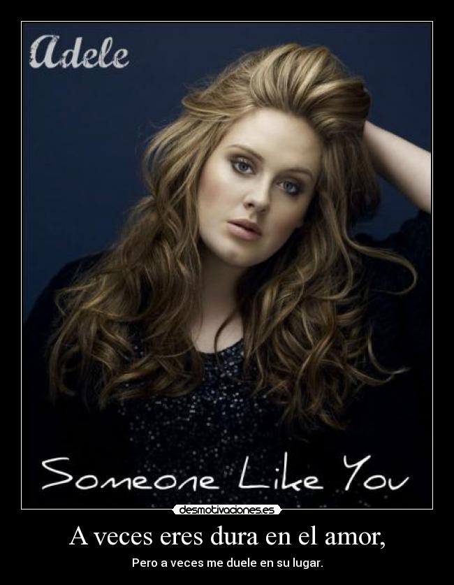 A veces eres dura en el amor, - 