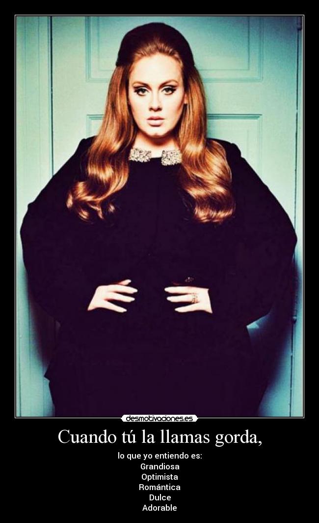 Cuando tú la llamas gorda, -