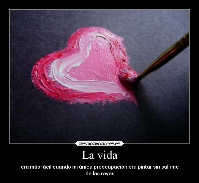 La vida - era más fácil cuando mi única preocupación era pintar sin salirme de las rayas