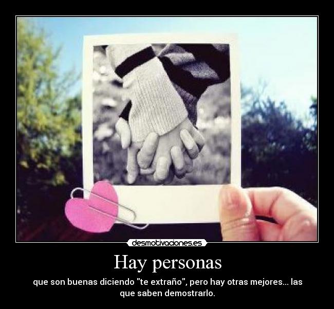 Hay personas - que son buenas diciendo te extraño, pero hay otras mejores... las
que saben demostrarlo.