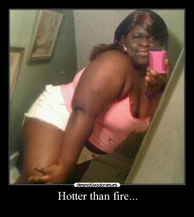 Hotter than fire... -