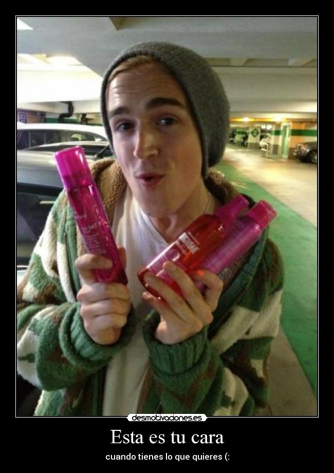 Esta es tu cara - cuando tienes lo que quieres (: