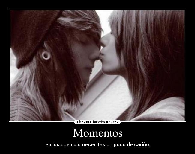 Momentos - en los que solo necesitas un poco de cariño.