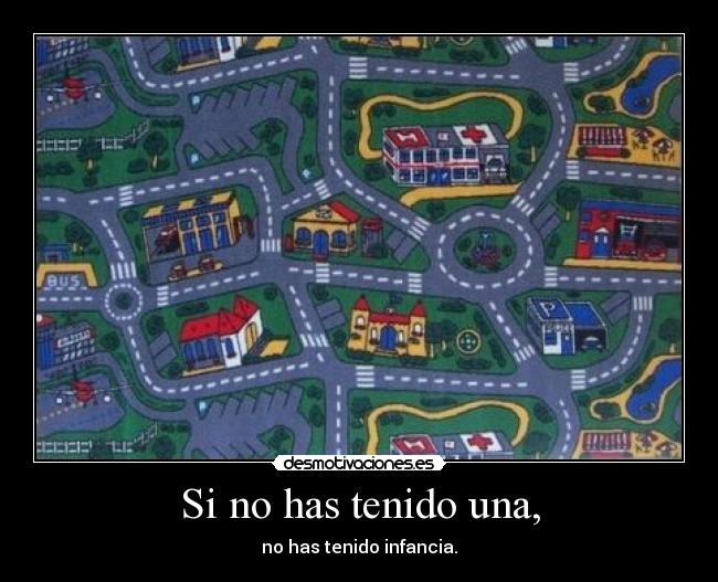 Si no has tenido una, - no has tenido infancia.