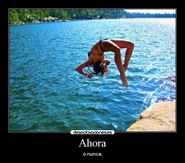 Ahora - o nunca.