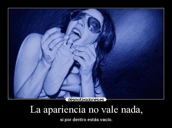 La apariencia no vale nada, -