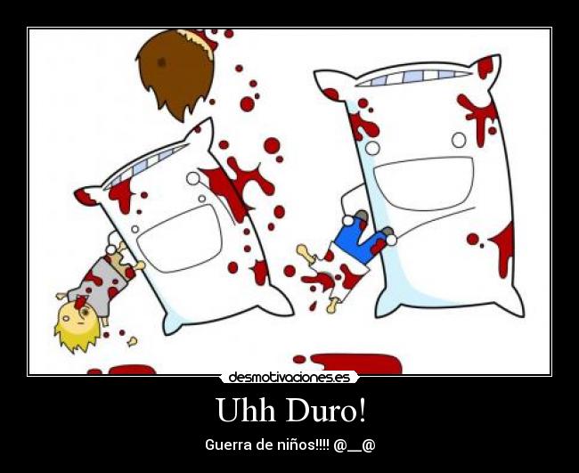 Uhh Duro! - Guerra de niños!!!! @__@