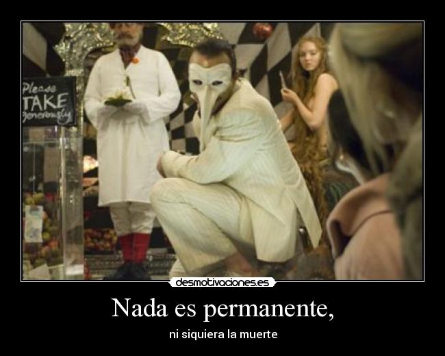 Nada es permanente, -